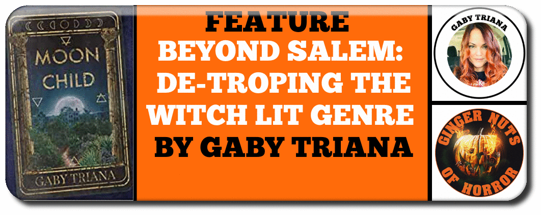 BEYOND SALEM-  DE-TROPING THE WITCH LIT GENRE  BY GABY TRIANA