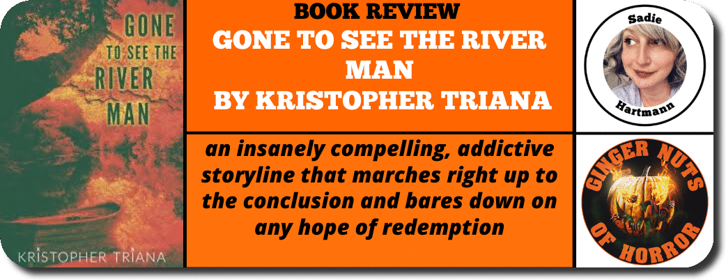BOOK REVIEW  GONE TO SEE THE RIVER MAN  BY KRISTOPHER TRIANA HORROR PROMOTION