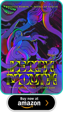 DEATH IN THE MOUTH: ORIGINAL HORROR BY PEOPLE OF COLOR EDITED BY SLOANE LEONG & CASSIE HART 
