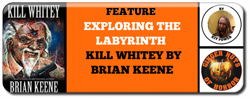 EXPLORING THE LABYRINTH - KILL WHITEY BY BRIAN KEENE