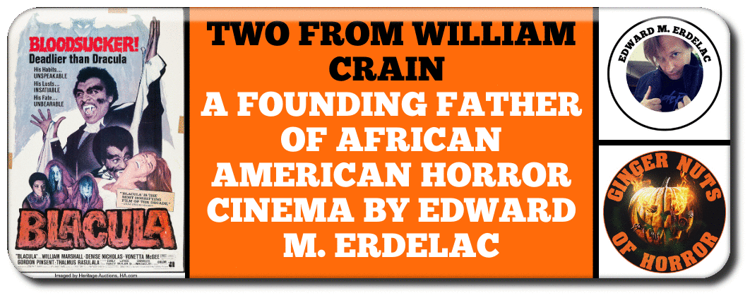 FEATURE  TWO FROM WILLIAM CRAIN- A FOUNDING FATHER OF AFRICAN AMERICAN HORROR CINEMA BY EDWARD M. ERDELAC