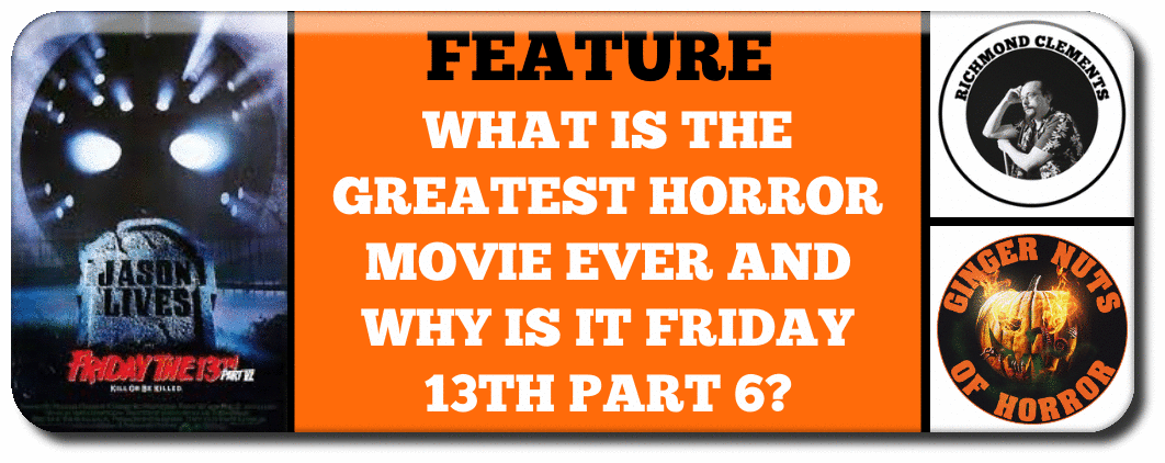 FEATURE  ​WHAT IS THE GREATEST HORROR MOVIE EVER AND WHY IS IT FRIDAY 13TH PART 6?