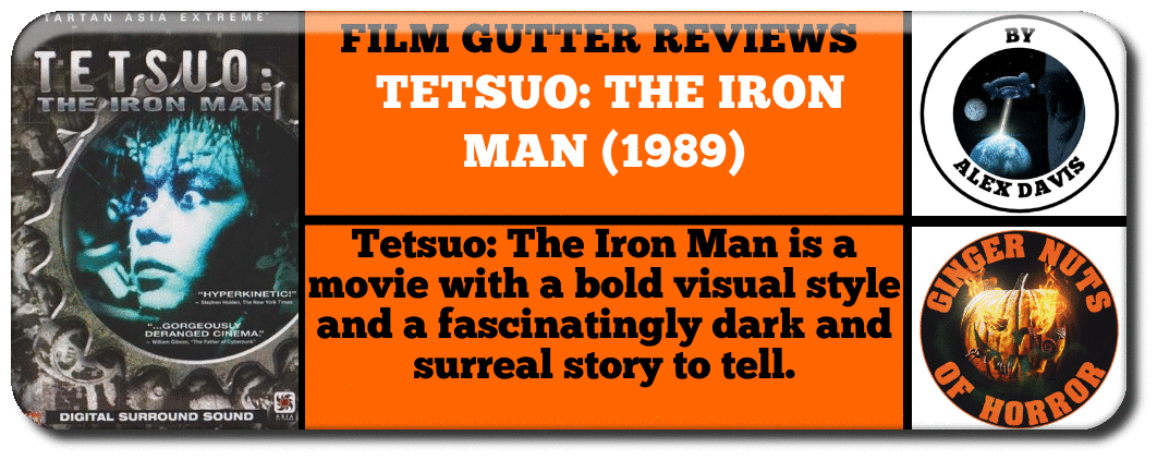 FILM GUTTER REVIEWS - TETSUO: THE IRON MAN (1989)
