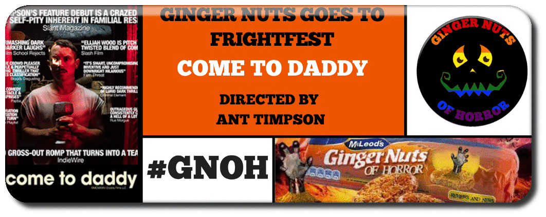 GINGER NUTS OF HORROR GOES TO FRIGHTFEST: COME TO DADDY