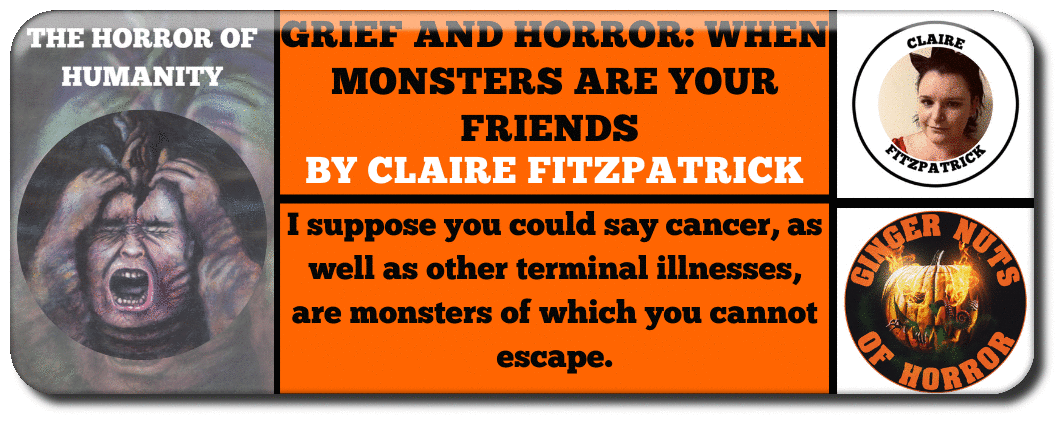 GRIEF AND HORROR: WHEN MONSTERS ARE YOUR FRIENDS  BY CLAIRE FITZPATRICK