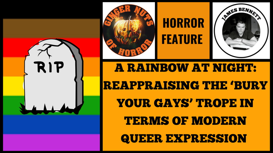 HORROR FEATURE  A RAINBOW AT NIGHT- REAPPRAISING THE ‘BURY YOUR GAYS’ TROPE IN TERMS OF MODERN QUEER EXPRESSION BY JAMES BENNETT