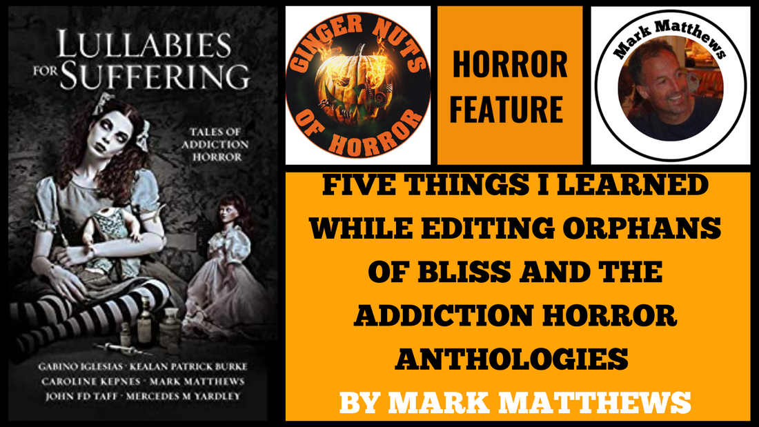 HORROR FEATURE FIVE THINGS I LEARNED WHILE EDITING ORPHANS OF BLISS AND THE ADDICTION HORROR ANTHOLOGIES BY MARK MATTHEWS
