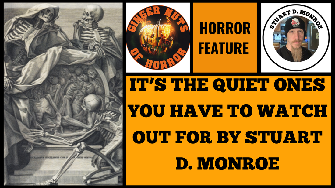 HORROR FEATURE IT’S THE QUIET ONES YOU HAVE TO WATCH OUT FOR BY STUART D. MONROE