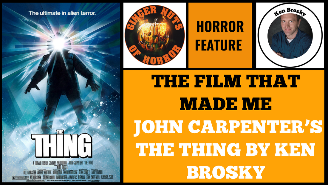HORROR FEATURE THE  FILM THAT MADE ME- JOHN CARPENTER’S THE THING BY KEN BROSKY.png