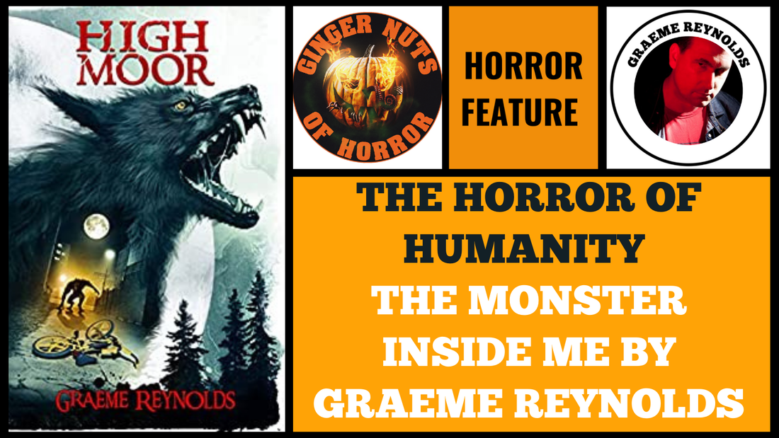 HORROR FEATURE THE HORROR OF HUMANITY  THE MONSTER INSIDE ME BY GRAEME REYNOLDS