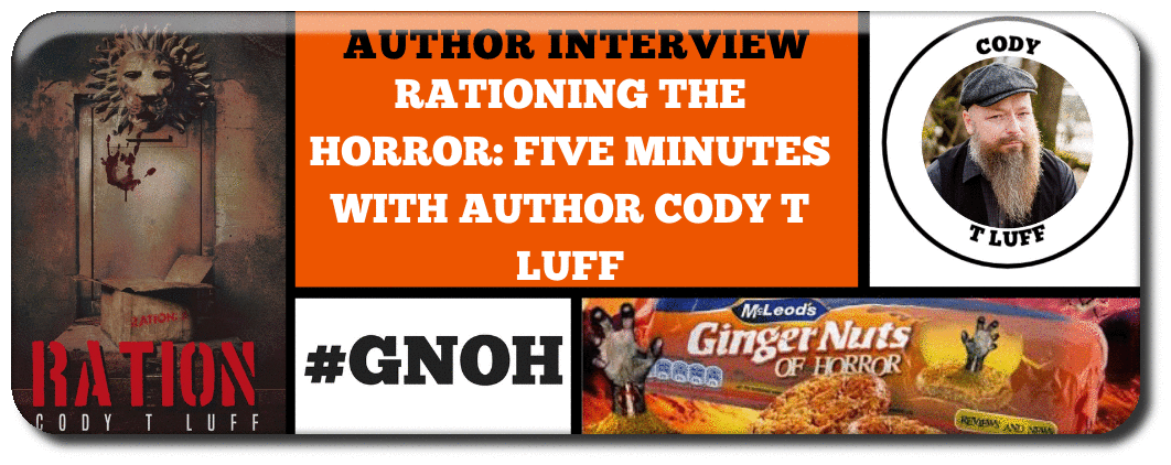  RATIONING THE HORROR: FIVE MINUTES WITH AUTHOR CODY T LUFF