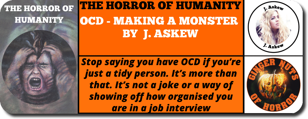 THE HORROR OF HUMANITY- OCD - MAKING A MONSTER BY  J. ASKEW only on the number one website for horror promotion 