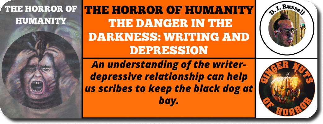 THE HORROR OF HUMANITY  THE DANGER IN THE DARKNESS: WRITING AND DEPRESSION