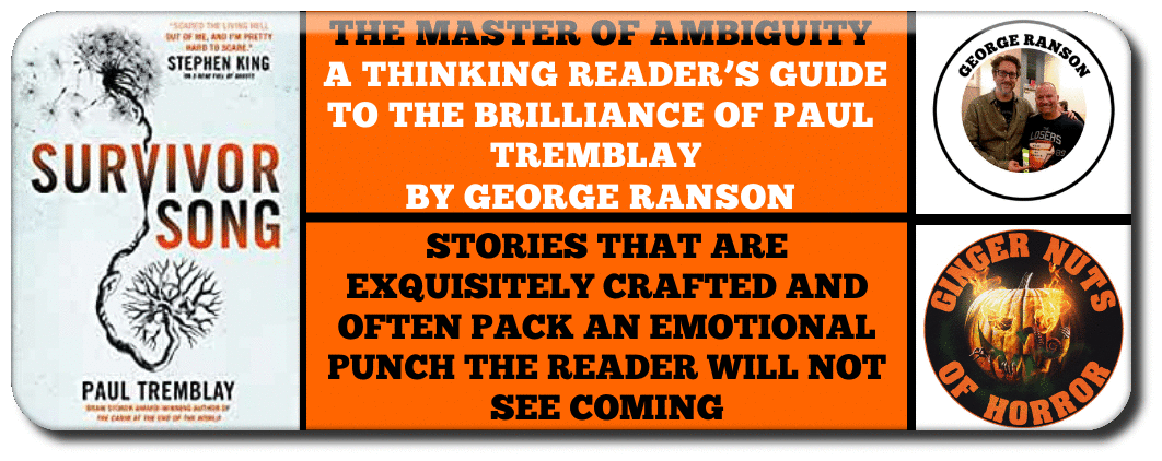 THE MASTER OF AMBIGUITY  A THINKING READER’S GUIDE TO THE BRILLIANCE OF PAUL TREMBLAY  BY GEORGE RANSON