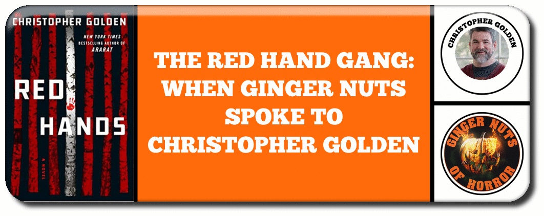 THE RED HAND GANG: WHEN GINGER NUTS SPOKE TO CHRISTOPHER GOLDEN