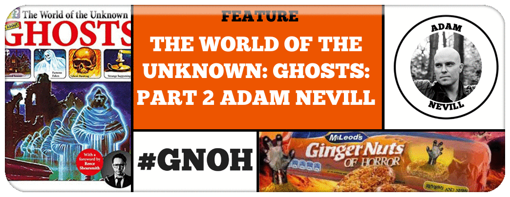 THE WORLD OF THE UNKNOWN: GHOSTS: PART 2 ADAM NEVILL