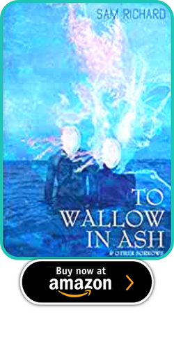TO WALLOW IN ASH & OTHER SORROWS BY SAM RICHARD .png