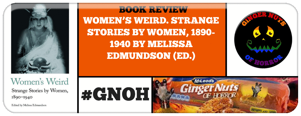 WOMEN’S WEIRD. STRANGE STORIES BY WOMEN, 1890-1940 BY MELISSA EDMUNDSON (ED.)